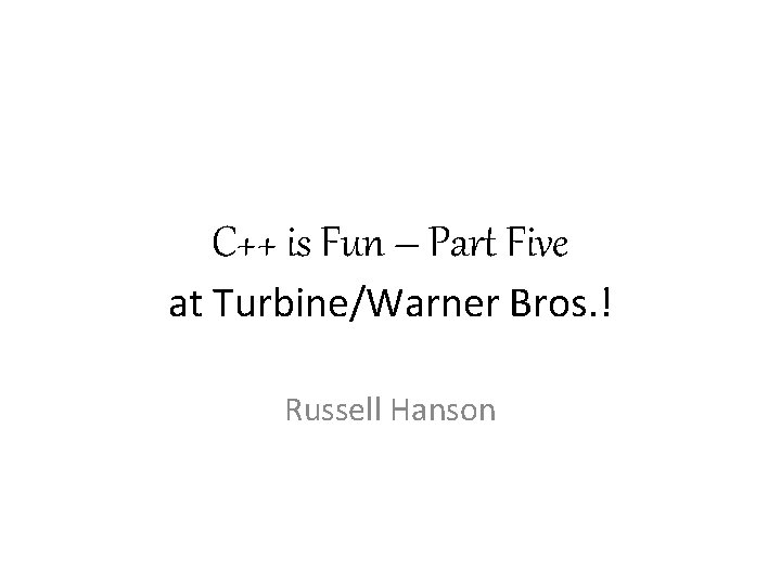 C++ is Fun – Part Five at Turbine/Warner Bros. ! Russell Hanson 