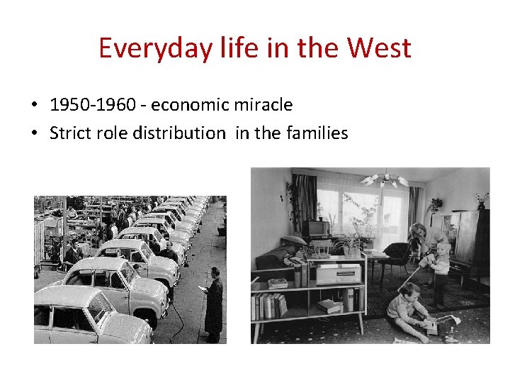 Everyday life in the West • 1950 -1960 - economic miracle • Strict role