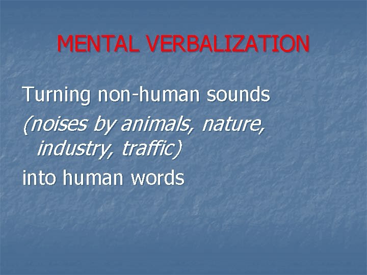 MENTAL VERBALIZATION Turning non-human sounds (noises by animals, nature, industry, traffic) into human words