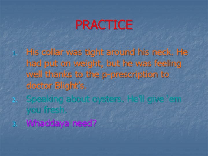 PRACTICE 1. 2. 3. His collar was tight around his neck. He had put