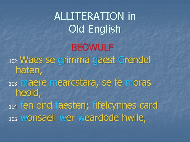 ALLITERATION in Old English BEOWULF 102 Waes se grimma gaest Grendel haten, 103 maere