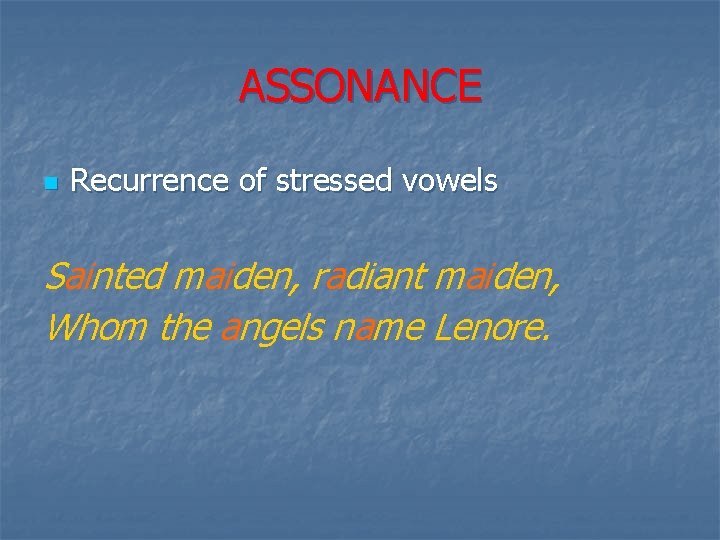 ASSONANCE n Recurrence of stressed vowels Sainted maiden, radiant maiden, Whom the angels name