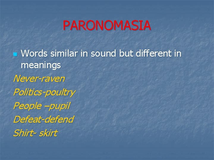 PARONOMASIA n Words similar in sound but different in meanings Never-raven Politics-poultry People –pupil