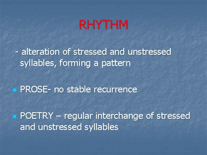 RHYTHM - alteration of stressed and unstressed syllables, forming a pattern n n PROSE-