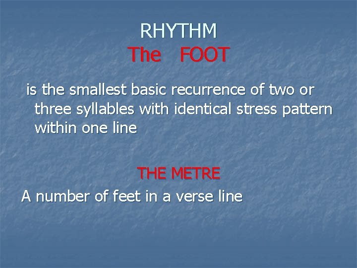 RHYTHM The FOOT is the smallest basic recurrence of two or three syllables with