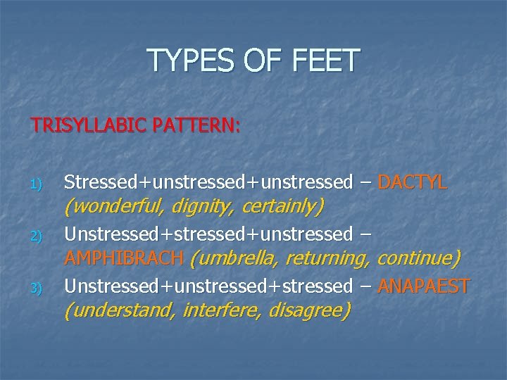 TYPES OF FEET TRISYLLABIC PATTERN: 1) Stressed+unstressed – DACTYL 2) Unstressed+unstressed – AMPHIBRACH (umbrella,