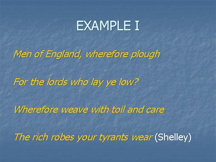 EXAMPLE I Men of England, wherefore plough For the lords who lay ye low?