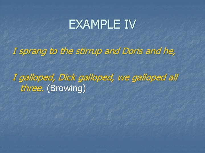 EXAMPLE IV I sprang to the stirrup and Doris and he, I galloped, Dick