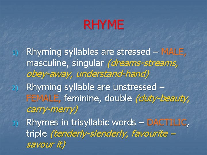 RHYME 1) Rhyming syllables are stressed – MALE, masculine, singular (dreams-streams, obey-away, understand-hand) 2)
