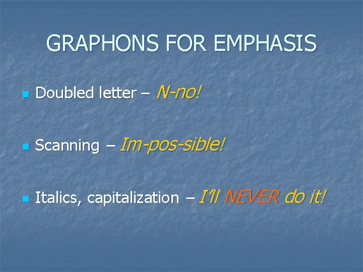 GRAPHONS FOR EMPHASIS n Doubled letter – N-no! n Scanning – Im-pos-sible! n Italics,