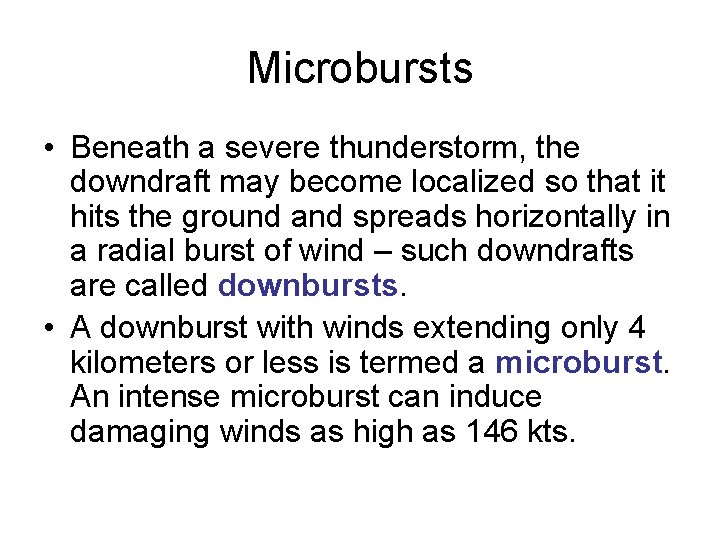 Microbursts • Beneath a severe thunderstorm, the downdraft may become localized so that it Microbursts • Beneath a severe thunderstorm, the downdraft may become localized so that it