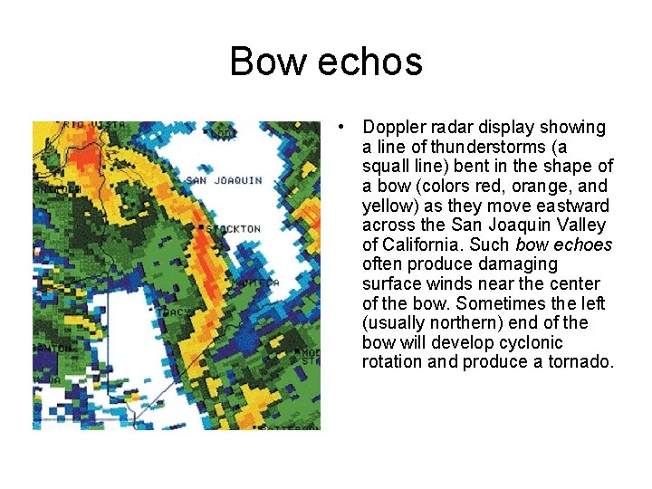 Bow echos • Doppler radar display showing a line of thunderstorms (a squall line) Bow echos • Doppler radar display showing a line of thunderstorms (a squall line)