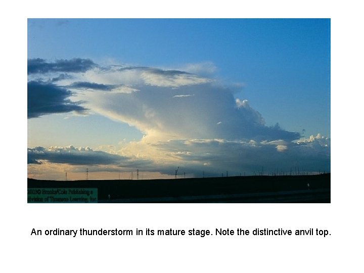 An ordinary thunderstorm in its mature stage. Note the distinctive anvil top. An ordinary thunderstorm in its mature stage. Note the distinctive anvil top.