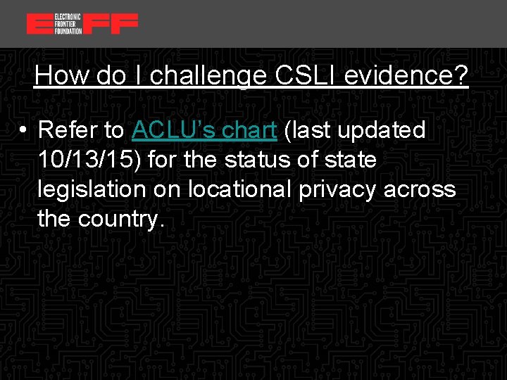 <location, date> How do I challenge CSLI evidence? • Refer to ACLU’s chart (last