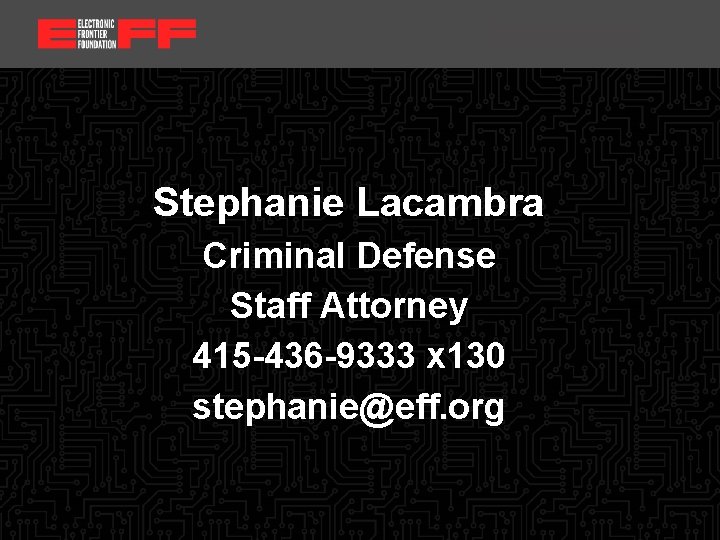 <location, date> Stephanie Lacambra Criminal Defense Staff Attorney 415 -436 -9333 x 130 stephanie@eff.