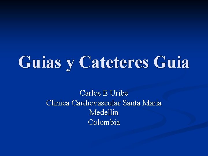 Guias y Cateteres Guia Carlos E Uribe Clinica Cardiovascular Santa Maria Medellin Colombia 