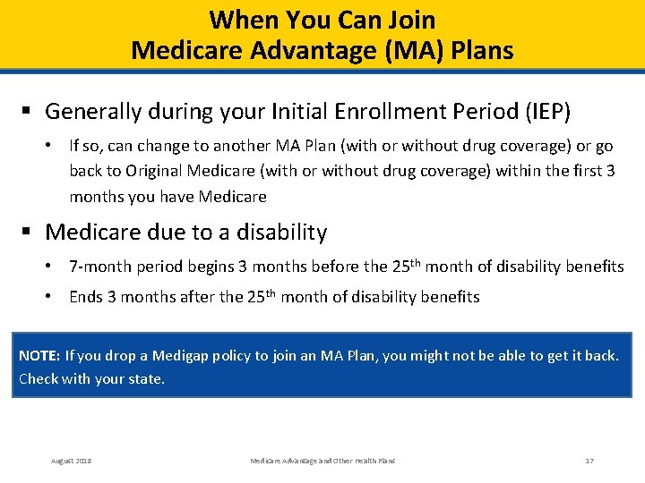 When You Can Join Medicare Advantage (MA) Plans § Generally during your Initial Enrollment