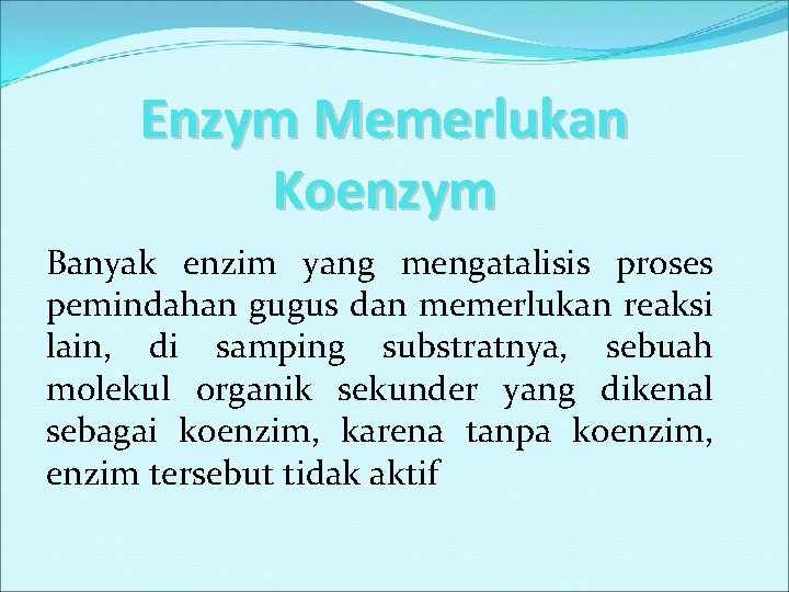 Enzym Memerlukan Koenzym Banyak enzim yang mengatalisis proses pemindahan gugus dan memerlukan reaksi lain,