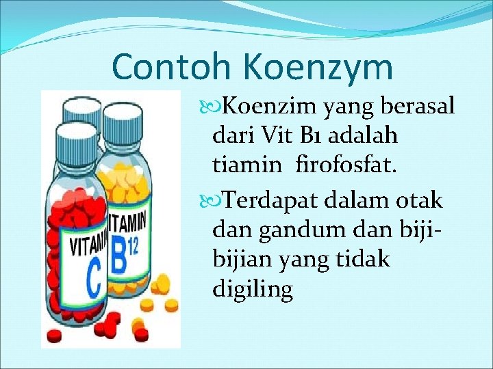 Contoh Koenzym Koenzim yang berasal dari Vit B 1 adalah tiamin firofosfat. Terdapat dalam