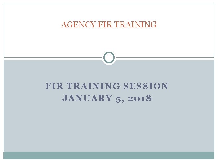 AGENCY FIR TRAINING SESSION JANUARY 5, 2018 
