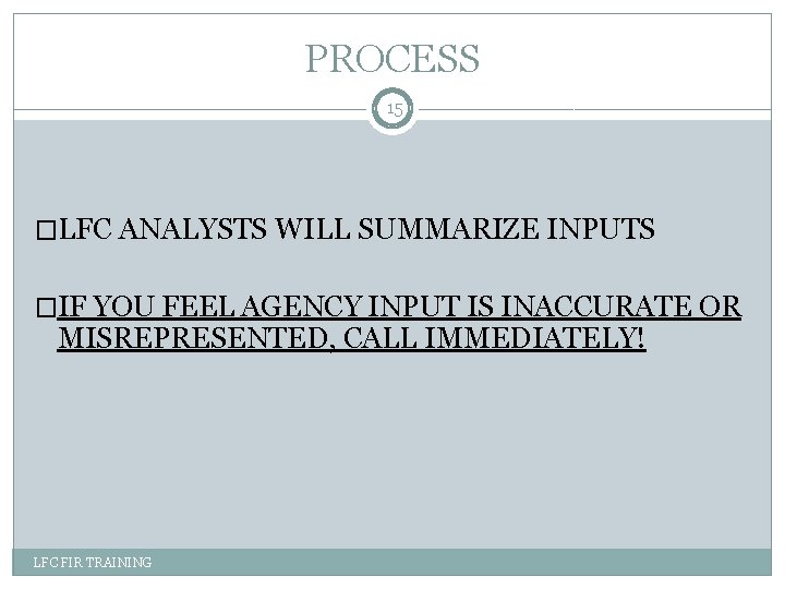 PROCESS 15 �LFC ANALYSTS WILL SUMMARIZE INPUTS �IF YOU FEEL AGENCY INPUT IS INACCURATE