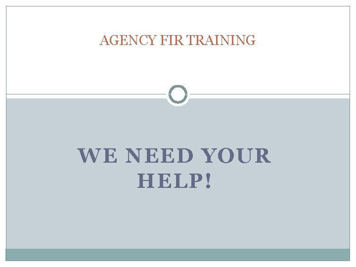 AGENCY FIR TRAINING WE NEED YOUR HELP! 