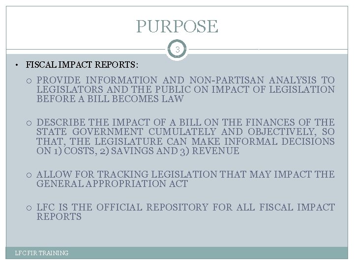 PURPOSE 3 • FISCAL IMPACT REPORTS: PROVIDE INFORMATION AND NON-PARTISAN ANALYSIS TO LEGISLATORS AND