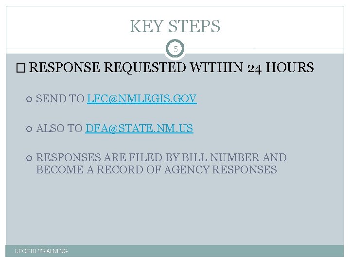 KEY STEPS 5 � RESPONSE REQUESTED WITHIN 24 HOURS SEND TO LFC@NMLEGIS. GOV ALSO