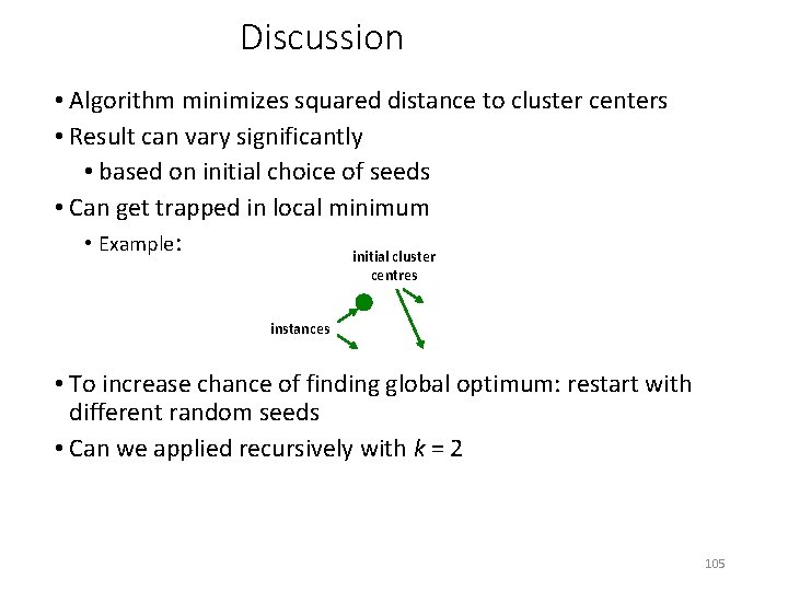 Discussion • Algorithm minimizes squared distance to cluster centers • Result can vary significantly