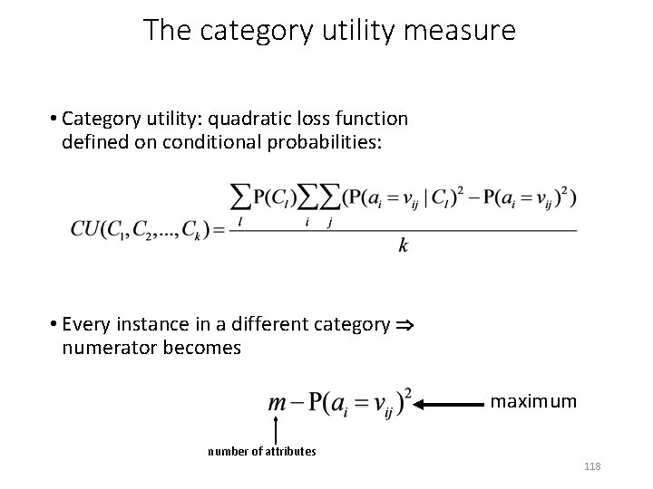 The category utility measure • Category utility: quadratic loss function defined on conditional probabilities: