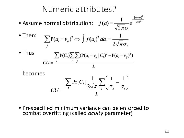 Numeric attributes? • Assume normal distribution: • Then: • Thus becomes • Prespecified minimum