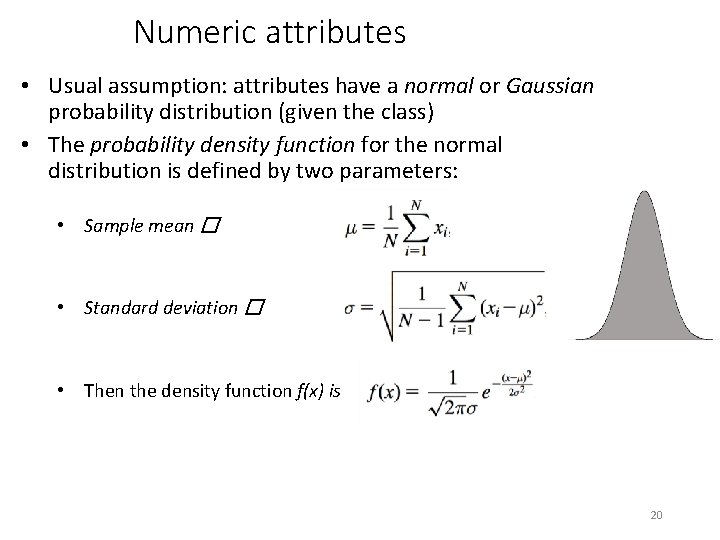 Numeric attributes • Usual assumption: attributes have a normal or Gaussian probability distribution (given