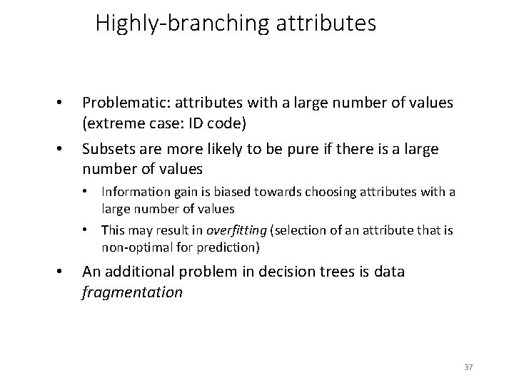 Highly-branching attributes • • Problematic: attributes with a large number of values (extreme case: