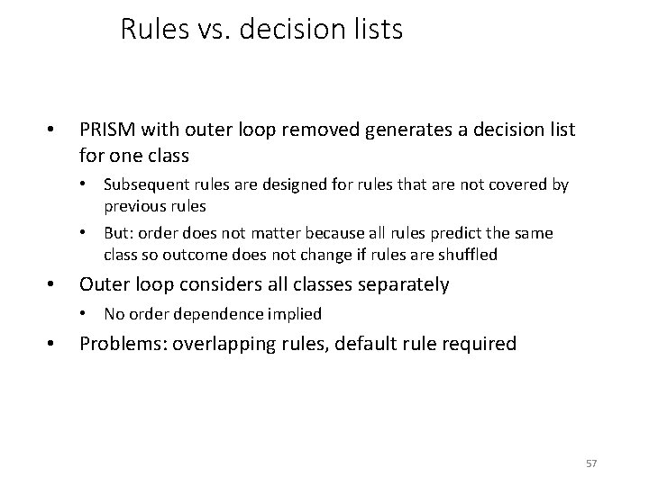 Rules vs. decision lists • PRISM with outer loop removed generates a decision list