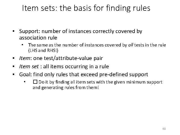 Item sets: the basis for finding rules • Support: number of instances correctly covered