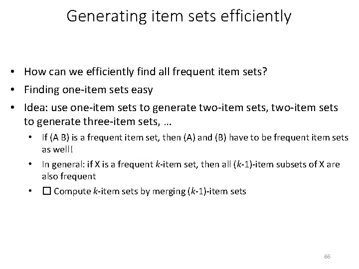 Generating item sets efficiently • How can we efficiently find all frequent item sets?