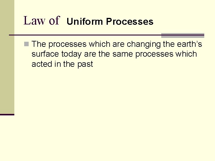 Law of Uniform Processes n The processes which are changing the earth’s surface today