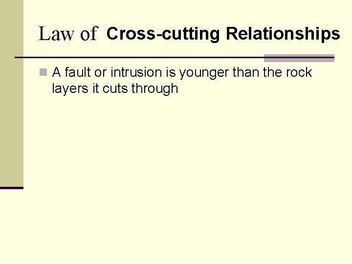 Law of Cross-cutting Relationships n A fault or intrusion is younger than the rock