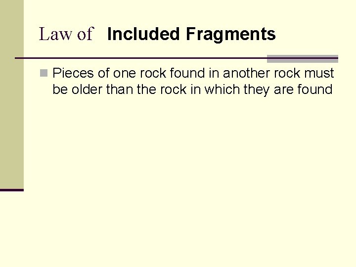 Law of Included Fragments n Pieces of one rock found in another rock must