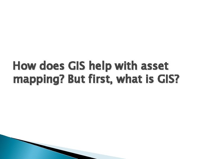 How does GIS help with asset mapping? But first, what is GIS? 