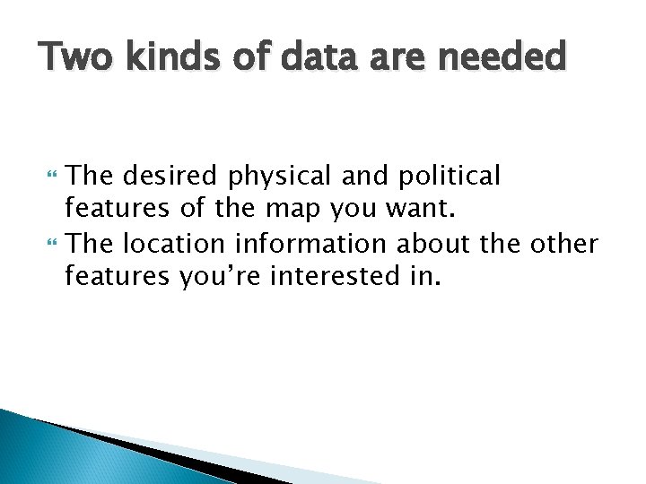 Two kinds of data are needed The desired physical and political features of the