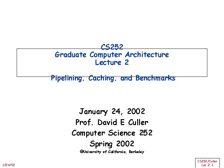CS 252 Graduate Computer Architecture Lecture 2 Pipelining, Caching, and Benchmarks January 24, 2002