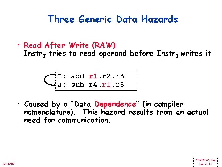 Three Generic Data Hazards • Read After Write (RAW) Instr. J tries to read