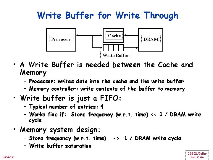 Write Buffer for Write Through Cache Processor DRAM Write Buffer • A Write Buffer