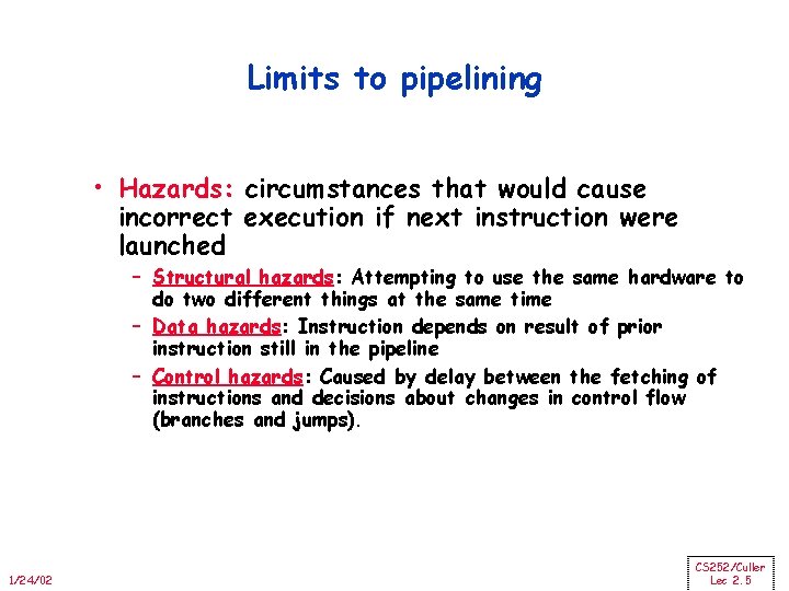 Limits to pipelining • Hazards: circumstances that would cause incorrect execution if next instruction