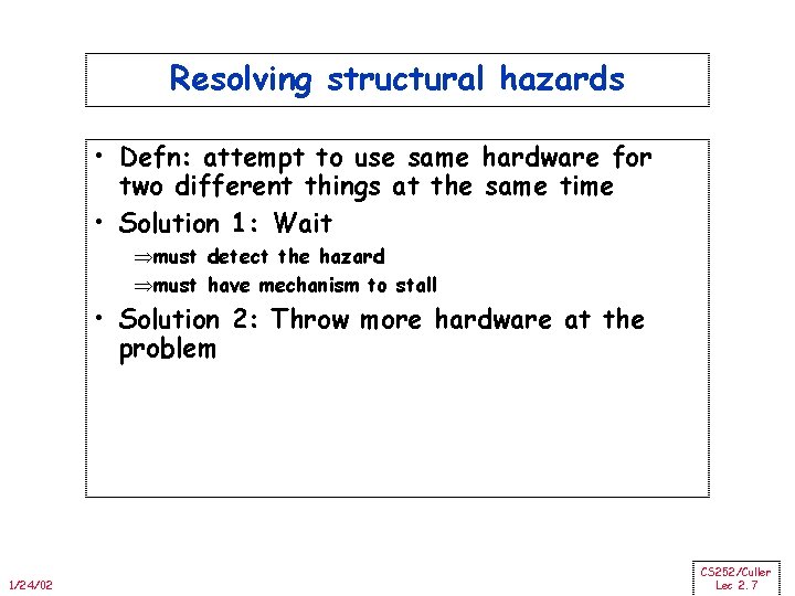 Resolving structural hazards • Defn: attempt to use same hardware for two different things