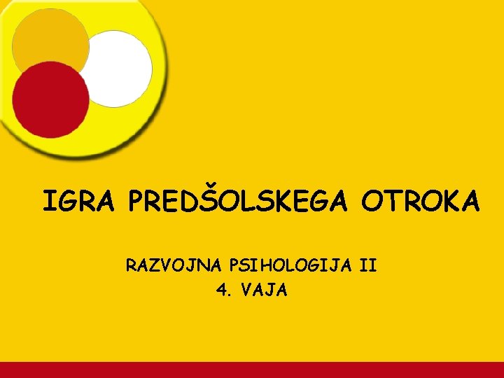 IGRA PREDŠOLSKEGA OTROKA RAZVOJNA PSIHOLOGIJA II 4. VAJA 