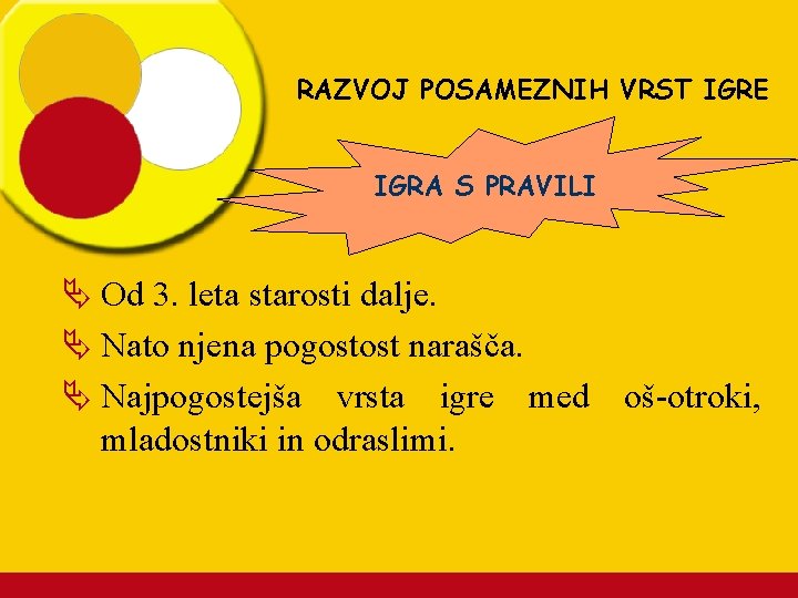 RAZVOJ POSAMEZNIH VRST IGRE IGRA S PRAVILI Ä Od 3. leta starosti dalje. Ä