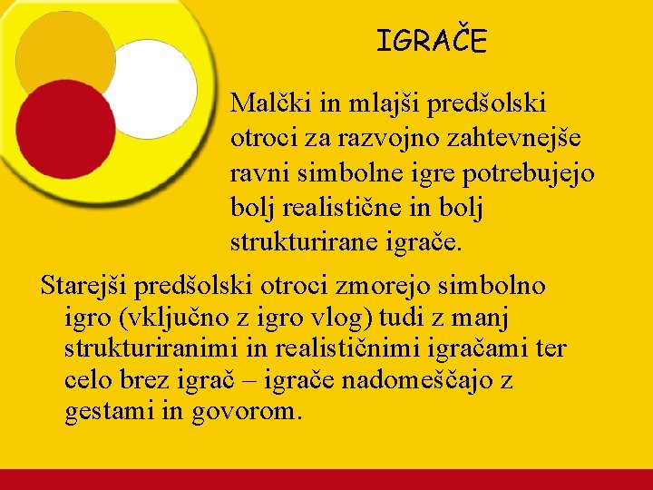 IGRAČE Malčki in mlajši predšolski otroci za razvojno zahtevnejše ravni simbolne igre potrebujejo bolj