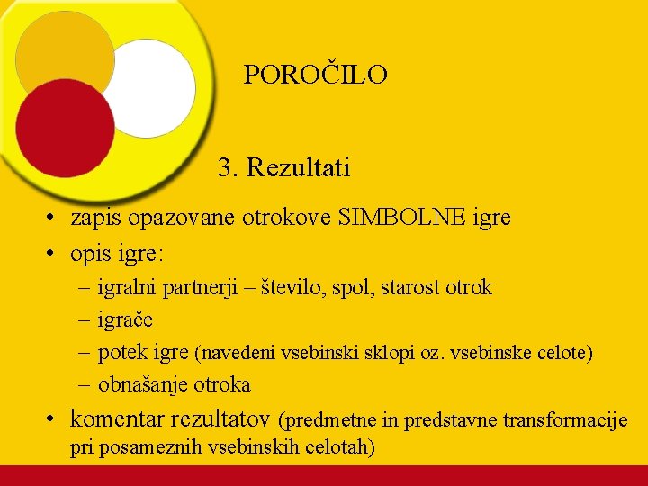 POROČILO 3. Rezultati • zapis opazovane otrokove SIMBOLNE igre • opis igre: – –